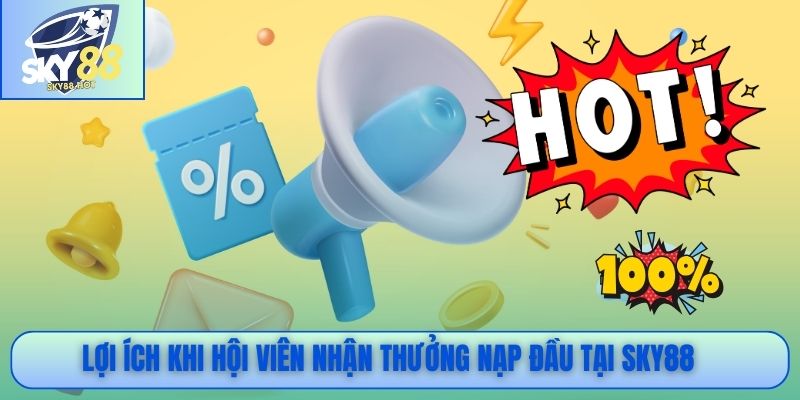 Lợi ích khi hội viên nhận thưởng nạp đầu tại SKY88