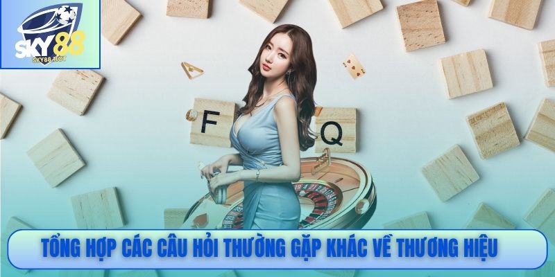Tổng hợp các câu hỏi thường gặp khác về thương hiệu
